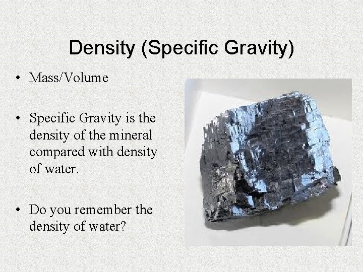 Density (Specific Gravity) • Mass/Volume • Specific Gravity is the density of the mineral