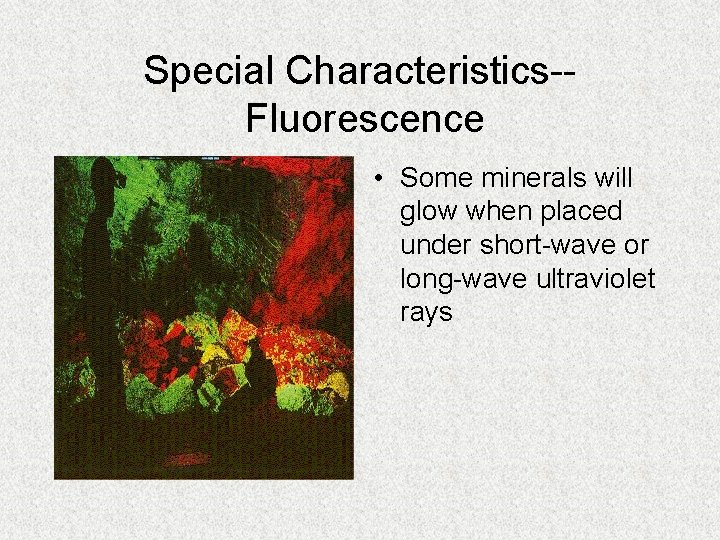 Special Characteristics-Fluorescence • Some minerals will glow when placed under short-wave or long-wave ultraviolet