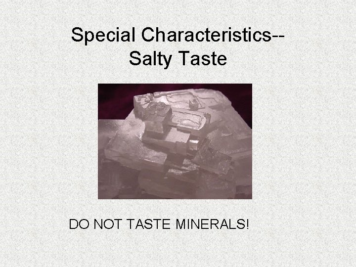 Special Characteristics-Salty Taste DO NOT TASTE MINERALS! 