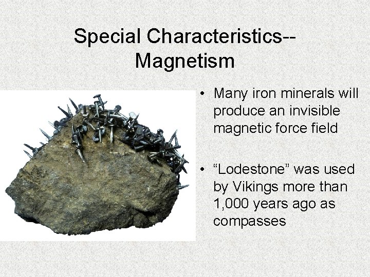 Special Characteristics-Magnetism • Many iron minerals will produce an invisible magnetic force field •
