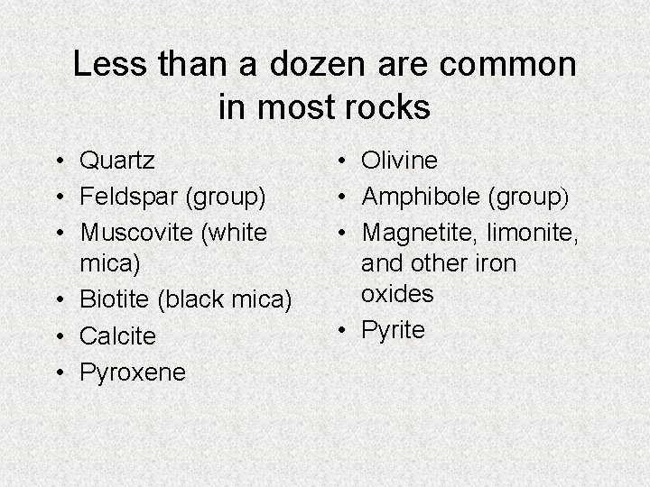 Less than a dozen are common in most rocks • Quartz • Feldspar (group)