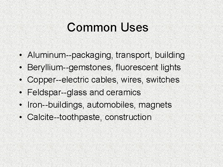 Common Uses • • • Aluminum--packaging, transport, building Beryllium--gemstones, fluorescent lights Copper--electric cables, wires,