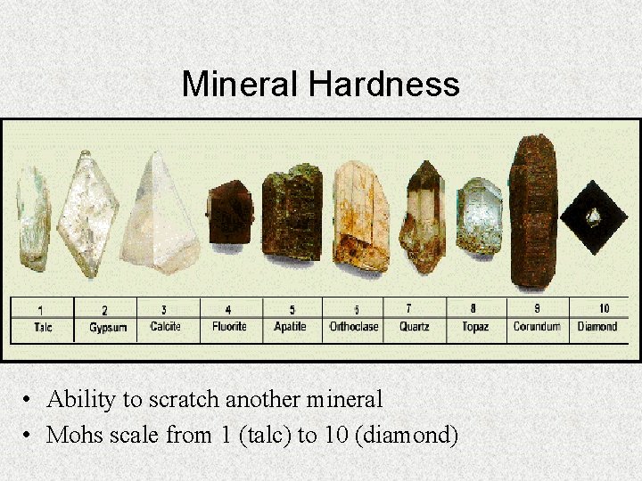 Mineral Hardness • Ability to scratch another mineral • Mohs scale from 1 (talc)