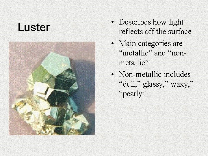 Luster • Describes how light reflects off the surface • Main categories are “metallic”