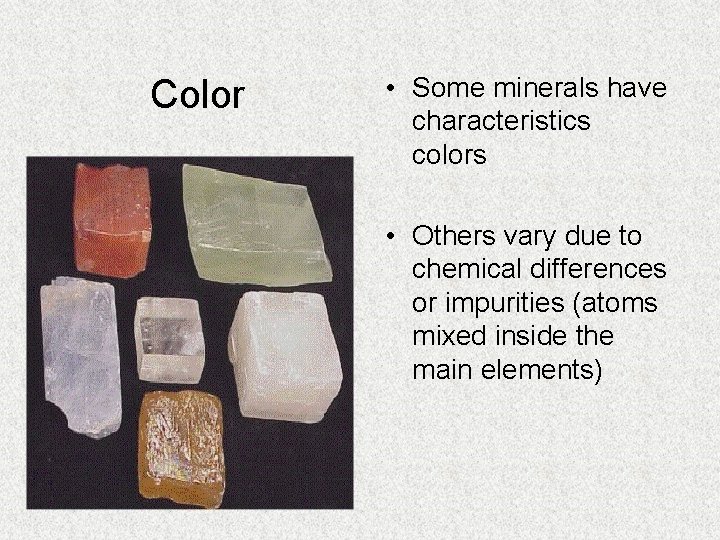 Color • Some minerals have characteristics colors • Others vary due to chemical differences