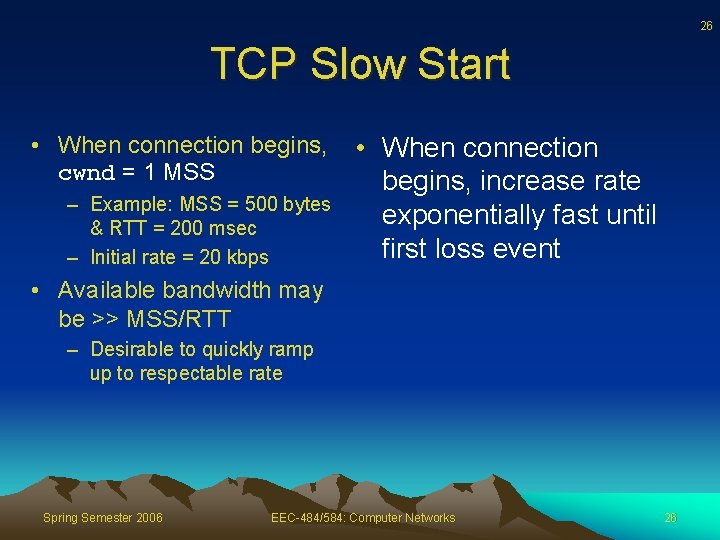 26 TCP Slow Start • When connection begins, cwnd = 1 MSS – Example: