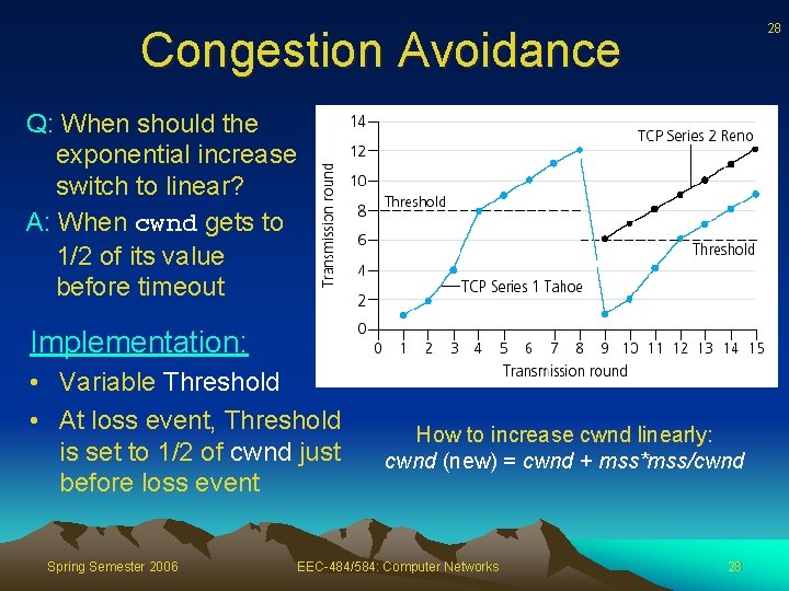 28 Congestion Avoidance Q: When should the exponential increase switch to linear? A: When