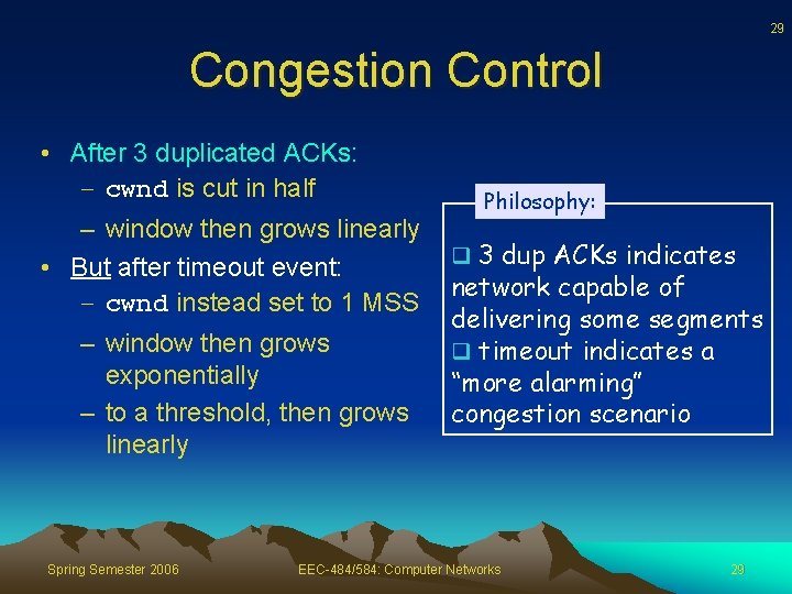 29 Congestion Control • After 3 duplicated ACKs: – cwnd is cut in half