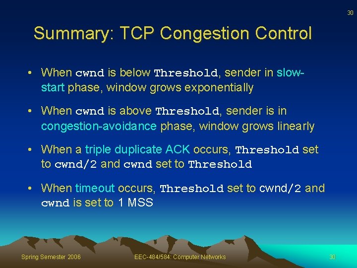 30 Summary: TCP Congestion Control • When cwnd is below Threshold, sender in slowstart