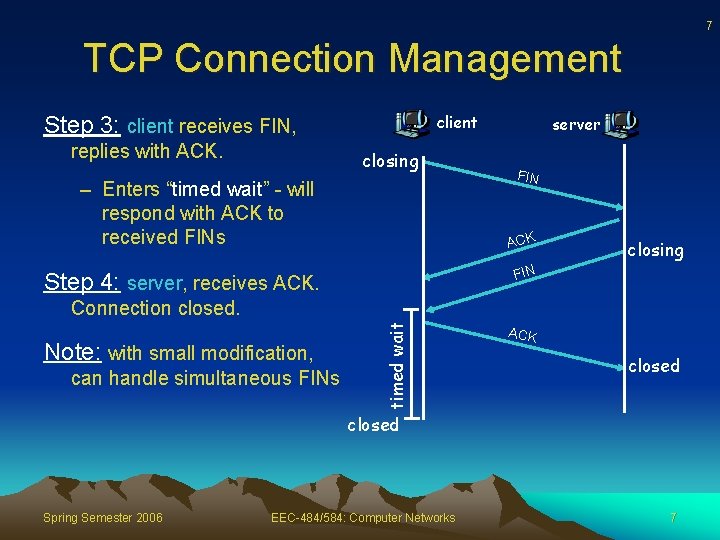 7 TCP Connection Management client Step 3: client receives FIN, replies with ACK. closing