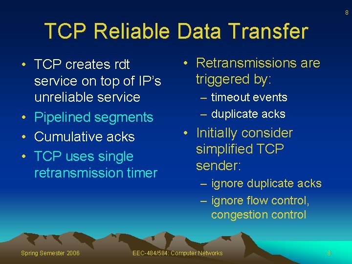 8 TCP Reliable Data Transfer • TCP creates rdt service on top of IP’s