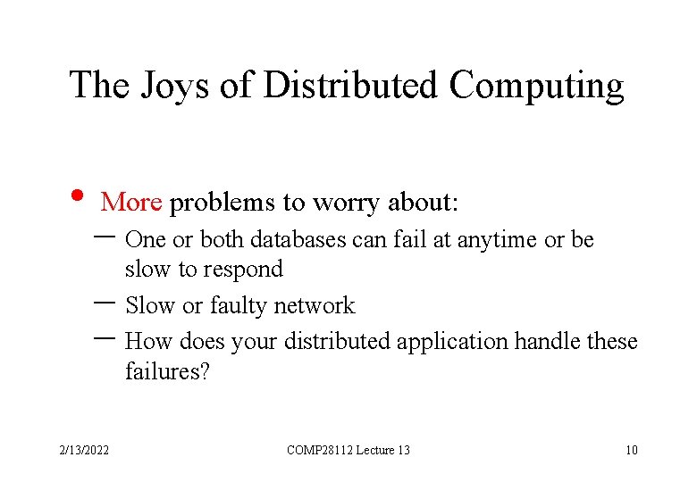 The Joys of Distributed Computing • More problems to worry about: – One or