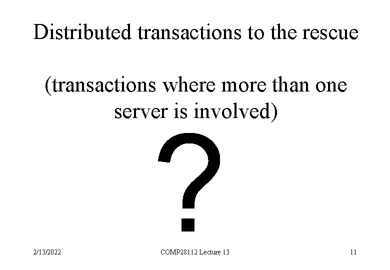 Distributed transactions to the rescue (transactions where more than one server is involved) 2/13/2022
