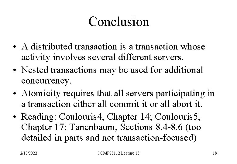 Conclusion • A distributed transaction is a transaction whose activity involves several different servers.