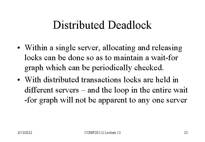 Distributed Deadlock • Within a single server, allocating and releasing locks can be done