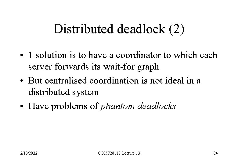 Distributed deadlock (2) • 1 solution is to have a coordinator to which each