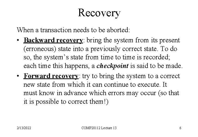 Recovery When a transaction needs to be aborted: • Backward recovery: bring the system
