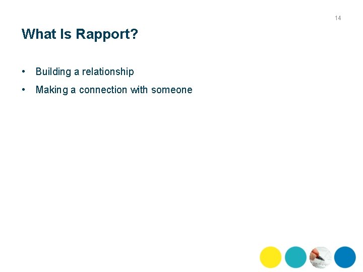 14 What Is Rapport? • Building a relationship • Making a connection with someone