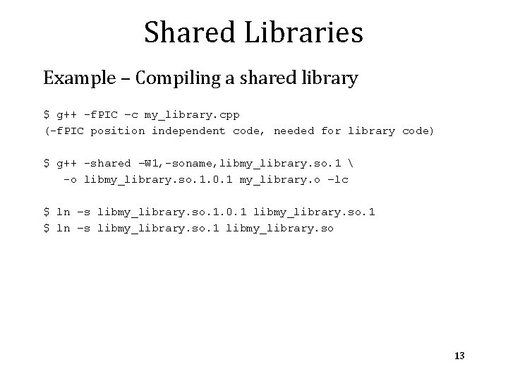 Shared Libraries Example – Compiling a shared library $ g++ -f. PIC –c my_library. Shared Libraries Example – Compiling a shared library $ g++ -f. PIC –c my_library.