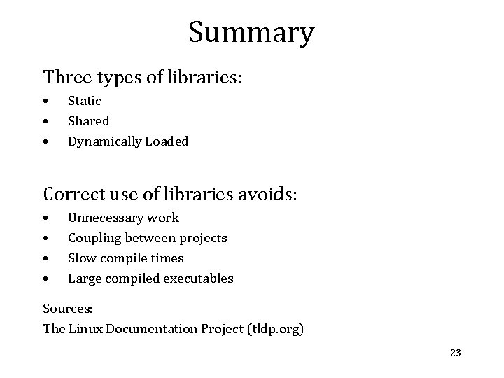 Summary Three types of libraries: • • • Static Shared Dynamically Loaded Correct use Summary Three types of libraries: • • • Static Shared Dynamically Loaded Correct use