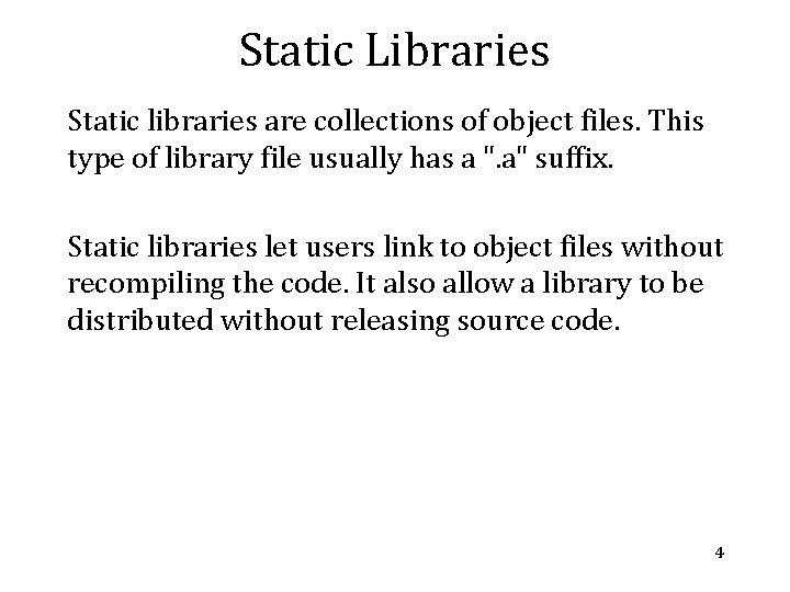 Static Libraries Static libraries are collections of object files. This type of library file