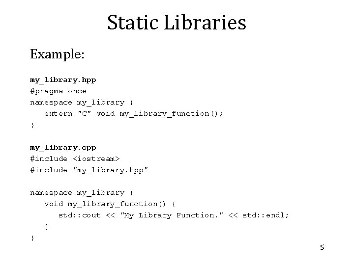 Static Libraries Example: my_library. hpp #pragma once namespace my_library { extern "C" void my_library_function();