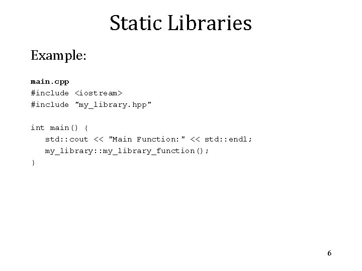 Static Libraries Example: main. cpp #include <iostream> #include "my_library. hpp" int main() { std: