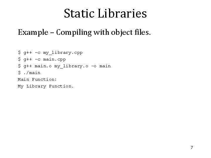 Static Libraries Example – Compiling with object files. $ g++ -c my_library. cpp $