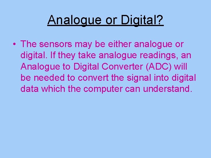 Analogue or Digital? • The sensors may be either analogue or digital. If they Analogue or Digital? • The sensors may be either analogue or digital. If they