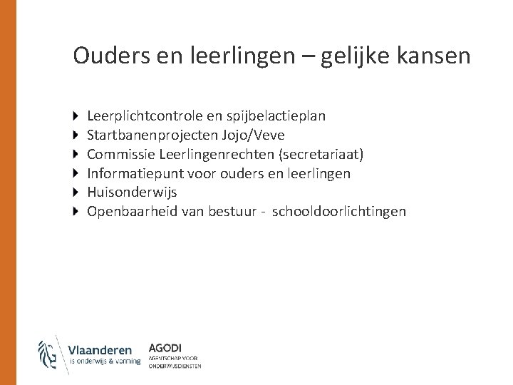 Ouders en leerlingen – gelijke kansen Leerplichtcontrole en spijbelactieplan Startbanenprojecten Jojo/Veve Commissie Leerlingenrechten (secretariaat)