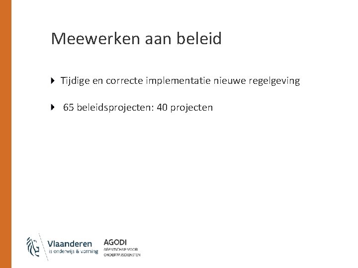 Meewerken aan beleid Tijdige en correcte implementatie nieuwe regelgeving 65 beleidsprojecten: 40 projecten 