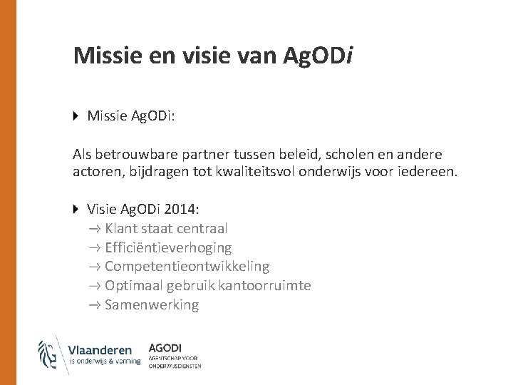 Missie en visie van Ag. ODi Missie Ag. ODi: Als betrouwbare partner tussen beleid,