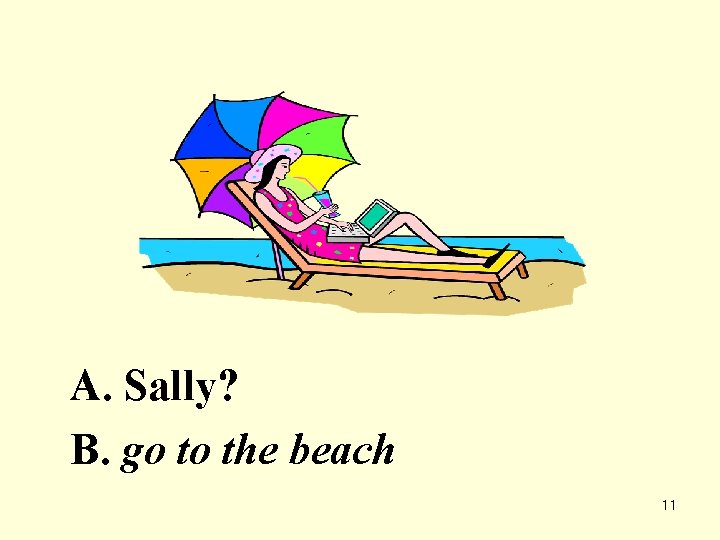 A. Sally? B. go to the beach 11 
