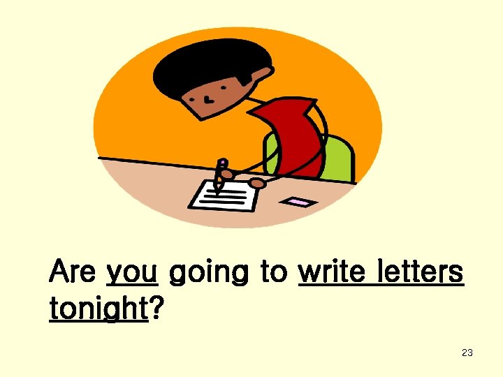 Are you going to write letters tonight? 23 