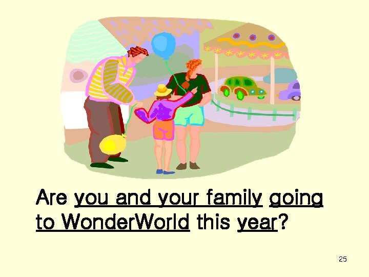 Are you and your family going to Wonder. World this year? 25 