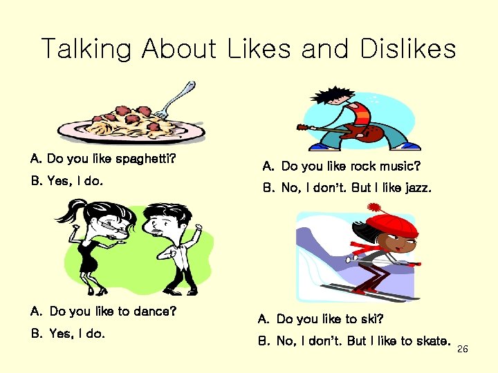Talking About Likes and Dislikes A. Do you like spaghetti? B. Yes, I do.