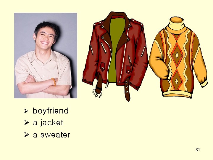 Ø boyfriend Ø a jacket Ø a sweater 31 
