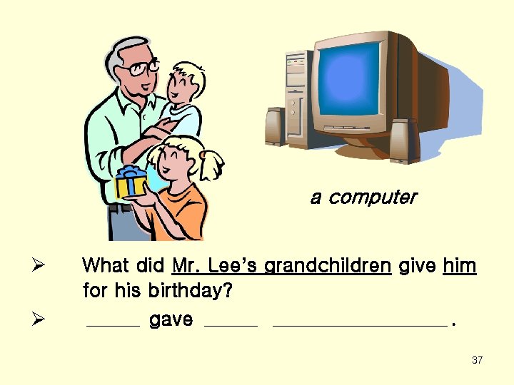 a computer Ø Ø What did Mr. Lee’s grandchildren give him for his birthday?