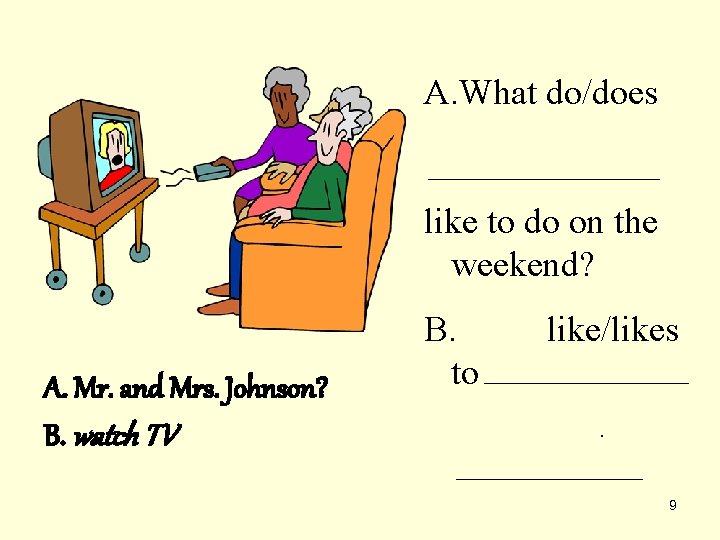 A. What do/does like to do on the weekend? A. Mr. and Mrs. Johnson?