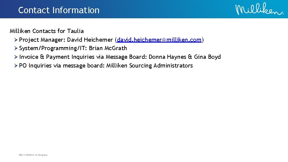 Contact Information Milliken Contacts for Taulia Ø Project Manager: David Heichemer (david. heichemer@milliken. com)