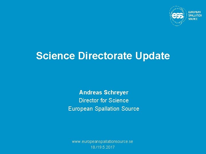 Science Directorate Update Andreas Schreyer Director for Science European Spallation Source www. europeanspallationsource. se