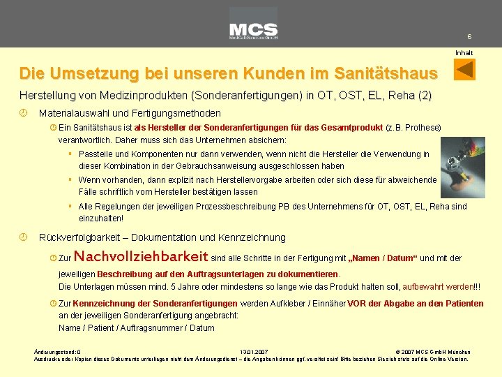 6 Inhalt Die Umsetzung bei unseren Kunden im Sanitätshaus Herstellung von Medizinprodukten (Sonderanfertigungen) in