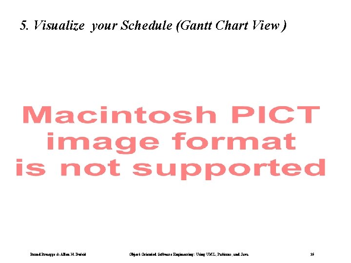 5. Visualize your Schedule (Gantt Chart View ) Bernd Bruegge & Allen H. Dutoit