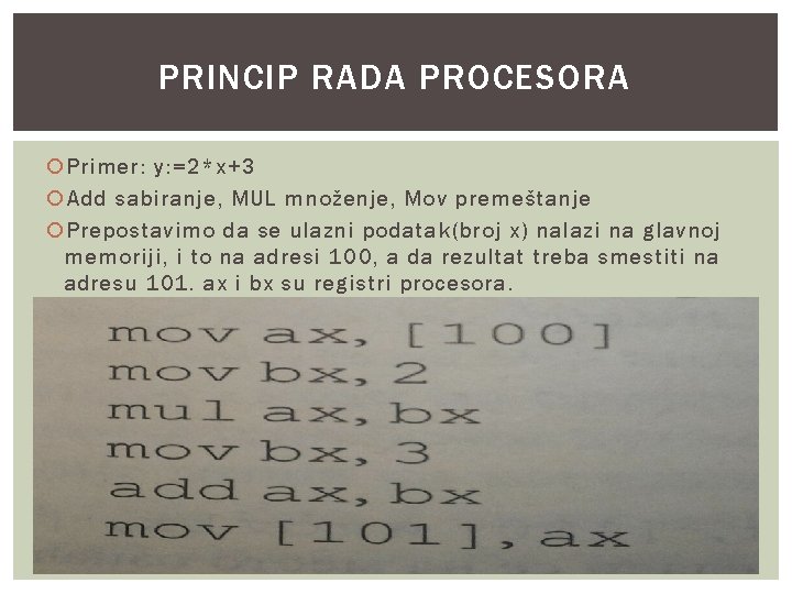 PRINCIP RADA PROCESORA Primer: y: =2*x+3 Add sabiranje, MUL množenje, Mov premeštanje Prepostavimo da