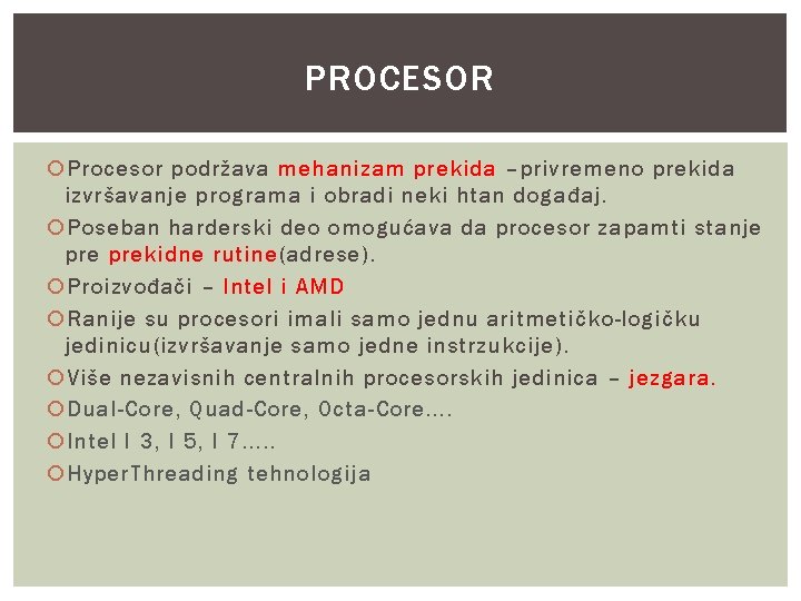 PROCESOR Procesor podržava mehanizam prekida –privremeno prekida izvršavanje programa i obradi neki htan događaj.