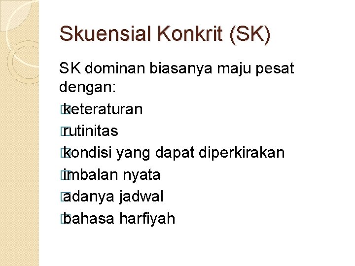 Skuensial Konkrit (SK) SK dominan biasanya maju pesat dengan: � keteraturan � rutinitas �