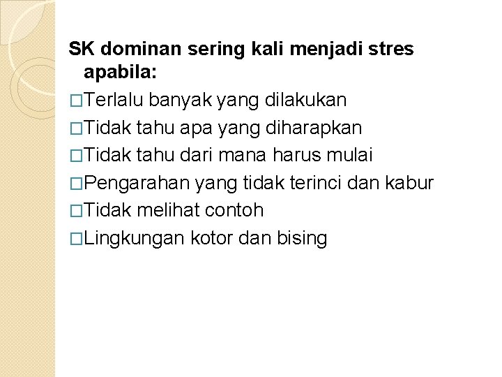 SK dominan sering kali menjadi stres apabila: �Terlalu banyak yang dilakukan �Tidak tahu apa