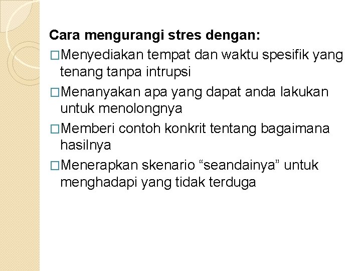 Cara mengurangi stres dengan: �Menyediakan tempat dan waktu spesifik yang tenang tanpa intrupsi �Menanyakan