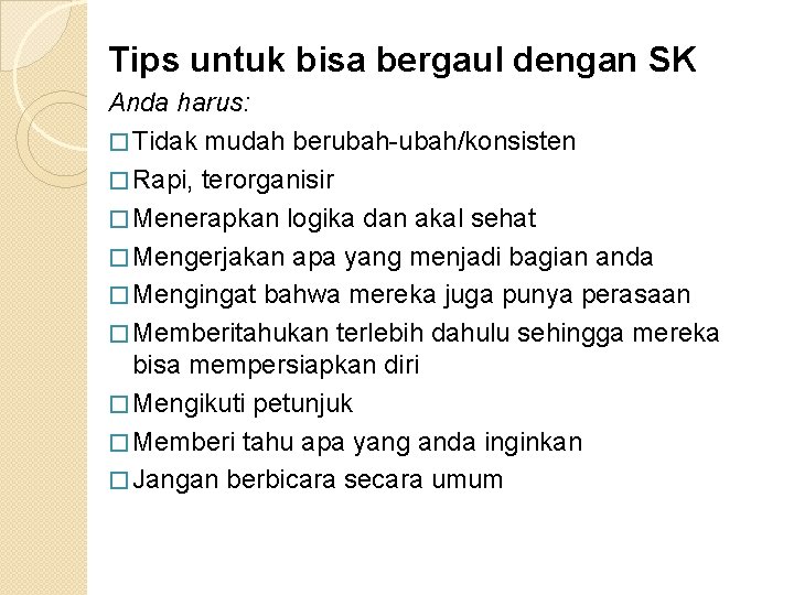 Tips untuk bisa bergaul dengan SK Anda harus: � Tidak mudah berubah-ubah/konsisten � Rapi,