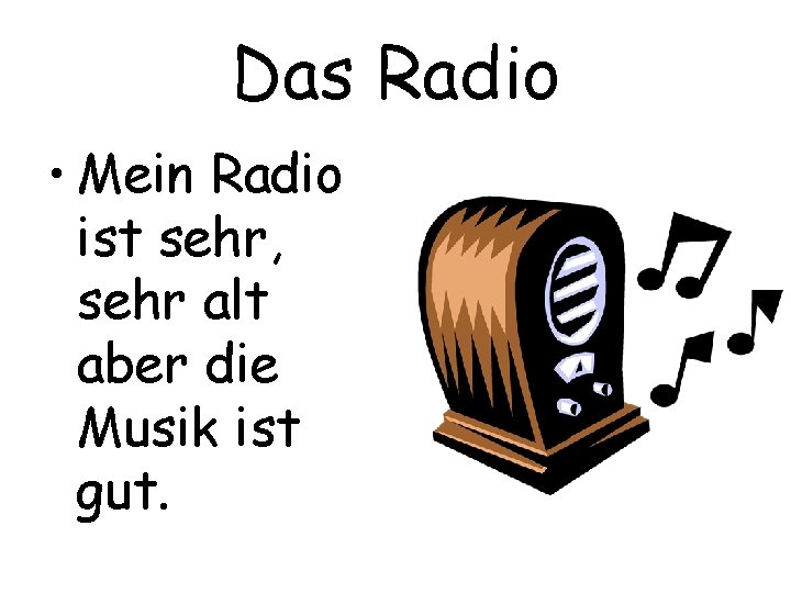 Das Radio • Mein Radio ist sehr, sehr alt aber die Musik ist gut.